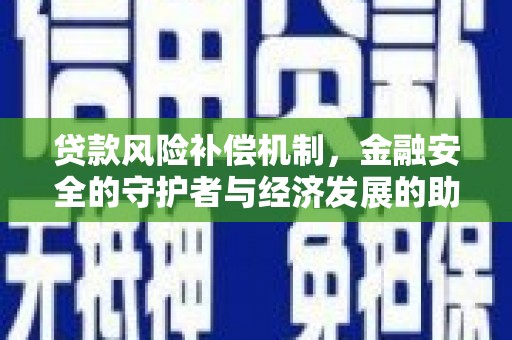 五台贷款风险补偿机制，金融安全的守护者与经济发展的助推器