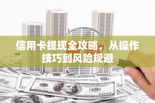 五台信用卡提现全攻略，从操作技巧到风险规避