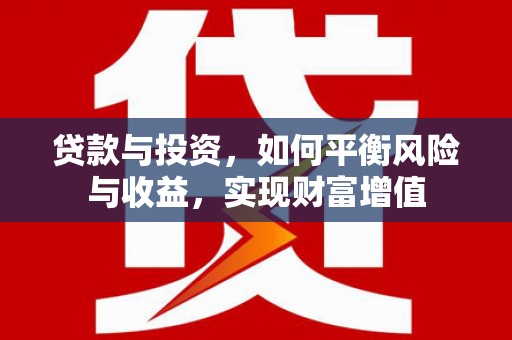 五台贷款与投资，如何平衡风险与收益，实现财富增值