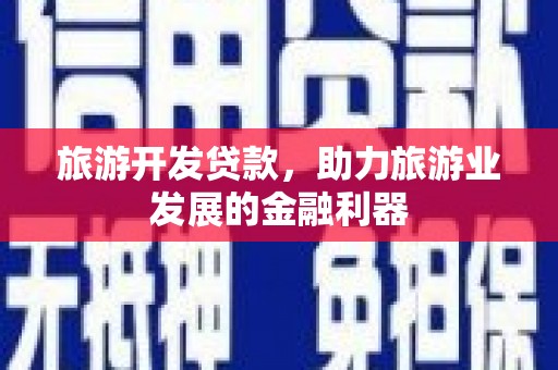 五台旅游开发贷款，助力旅游业发展的金融利器