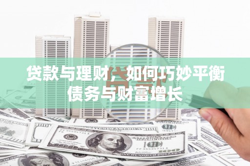 五台贷款与理财，如何巧妙平衡债务与财富增长