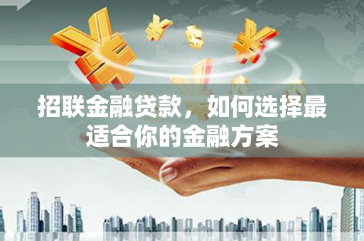 五台招联金融贷款，如何选择最适合你的金融方案