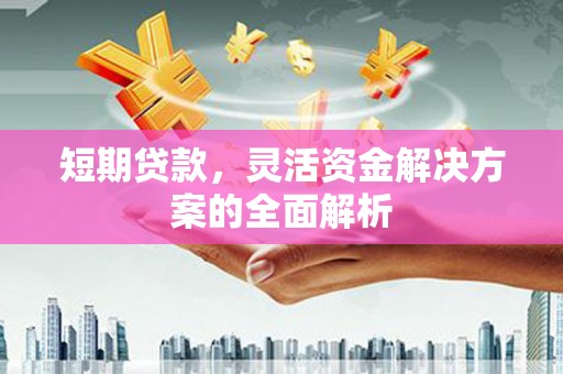 五台短期贷款，灵活资金解决方案的全面解析