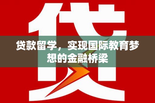 五台贷款留学，实现国际教育梦想的金融桥梁