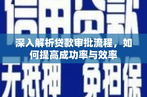 五台深入解析贷款审批流程，如何提高成功率与效率