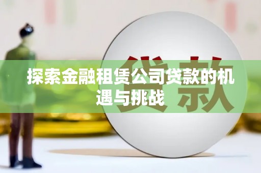 五台探索金融租赁公司贷款的机遇与挑战