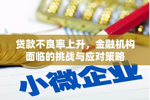 五台贷款不良率上升，金融机构面临的挑战与应对策略