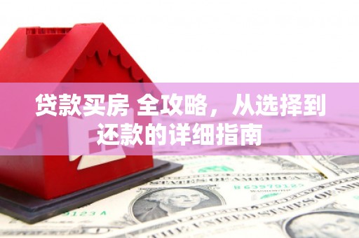 五台贷款买房 全攻略，从选择到还款的详细指南