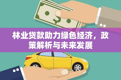 五台林业贷款助力绿色经济，政策解析与未来发展