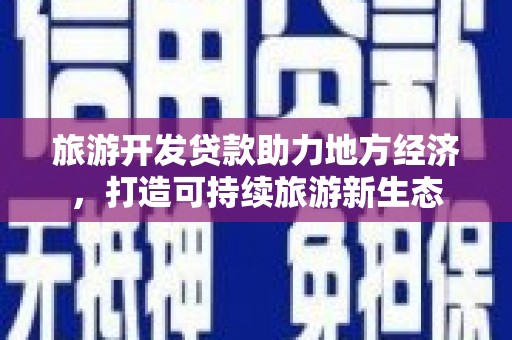 五台旅游开发贷款助力地方经济，打造可持续旅游新生态