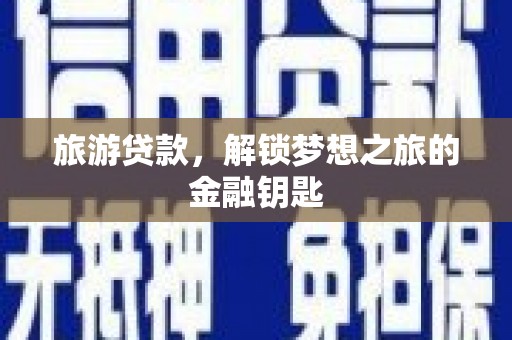 五台旅游贷款，解锁梦想之旅的金融钥匙