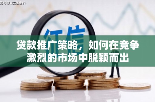 五台贷款推广策略，如何在竞争激烈的市场中脱颖而出