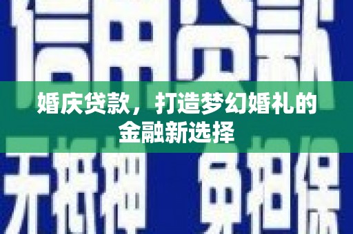 五台婚庆贷款，打造梦幻婚礼的金融新选择