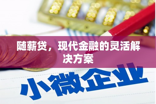 五台随薪贷，现代金融的灵活解决方案