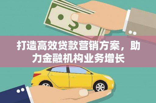五台打造高效贷款营销方案，助力金融机构业务增长