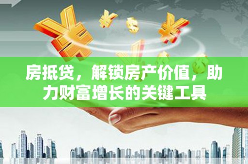 五台房抵贷，解锁房产价值，助力财富增长的关键工具