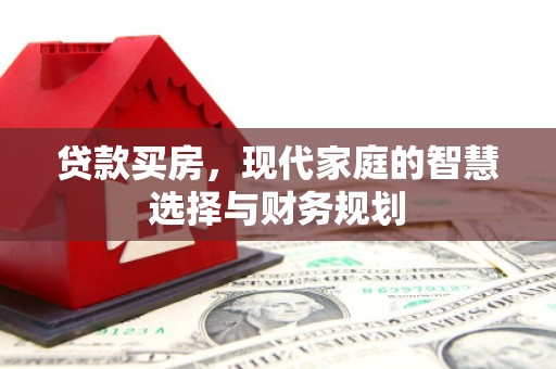 五台贷款买房，现代家庭的智慧选择与财务规划