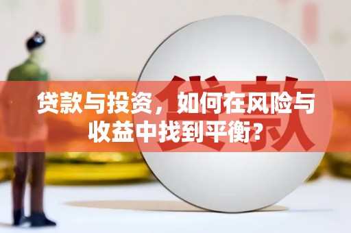 五台贷款与投资，如何在风险与收益中找到平衡？