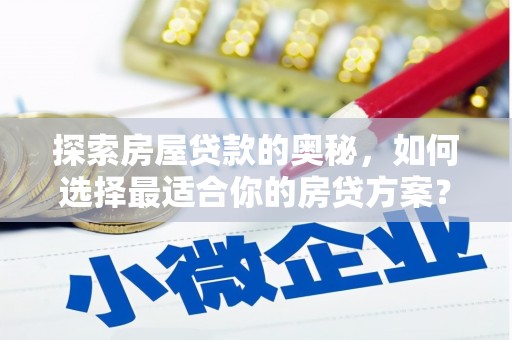 五台探索房屋贷款的奥秘，如何选择最适合你的房贷方案？