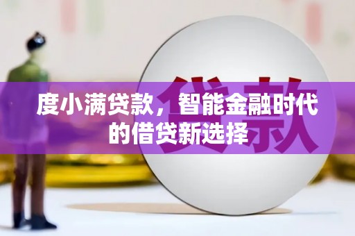 五台度小满贷款，智能金融时代的借贷新选择