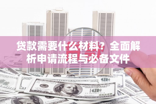 五台贷款需要什么材料？全面解析申请流程与必备文件