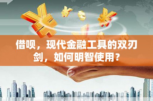 五台借呗，现代金融工具的双刃剑，如何明智使用？