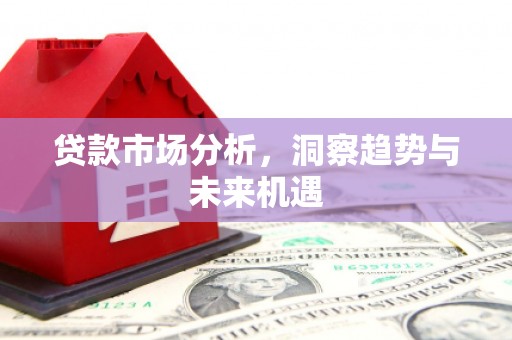 五台贷款市场分析，洞察趋势与未来机遇
