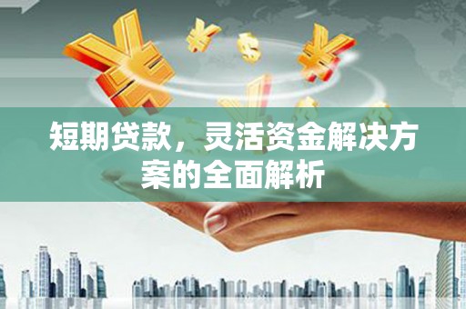 五台短期贷款，灵活资金解决方案的全面解析