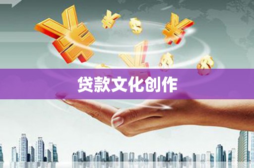 五台贷款文化创作