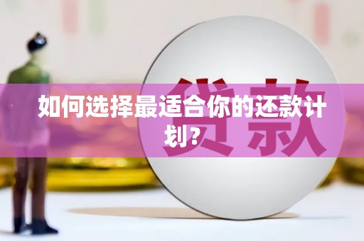 五台如何选择最适合你的还款计划？
