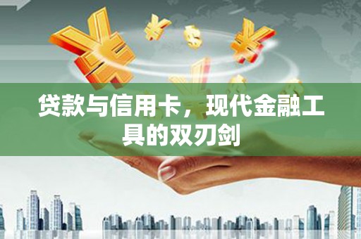 五台贷款与信用卡，现代金融工具的双刃剑