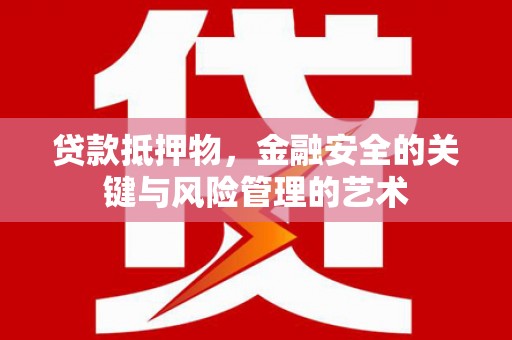 五台贷款抵押物，金融安全的关键与风险管理的艺术
