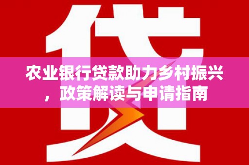五台农业银行贷款助力乡村振兴，政策解读与申请指南