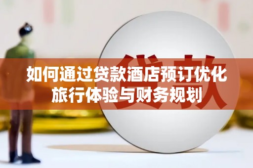 五台如何通过贷款酒店预订优化旅行体验与财务规划