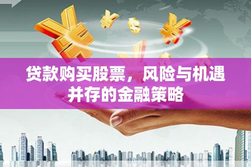 五台贷款购买股票，风险与机遇并存的金融策略