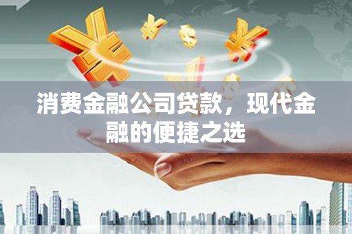 五台消费金融公司贷款，现代金融的便捷之选