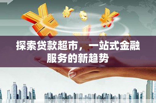 五台探索贷款超市，一站式金融服务的新趋势