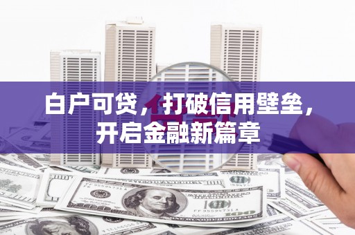 五台白户可贷，打破信用壁垒，开启金融新篇章