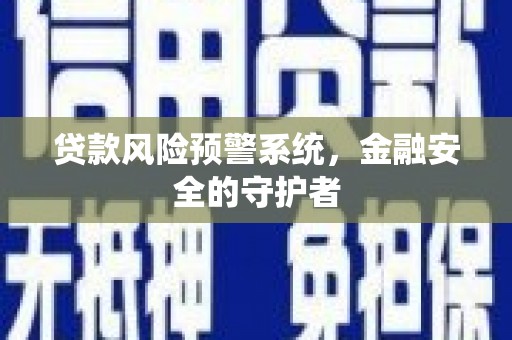 五台贷款风险预警系统，金融安全的守护者