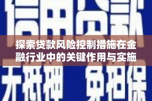 五台探索贷款风险控制措施在金融行业中的关键作用与实施策略