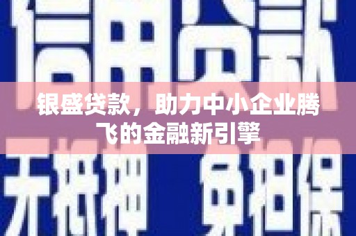 五台银盛贷款，助力中小企业腾飞的金融新引擎