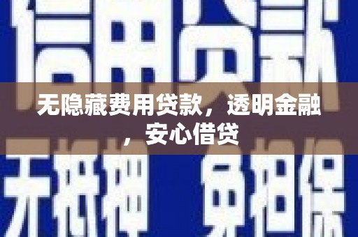 五台无隐藏费用贷款，透明金融，安心借贷