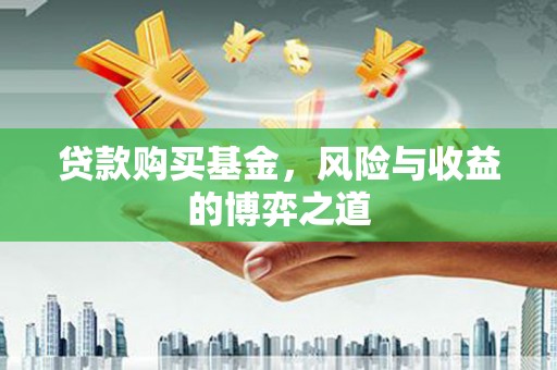 五台贷款购买基金，风险与收益的博弈之道