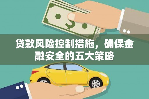 五台贷款风险控制措施，确保金融安全的五大策略