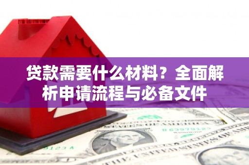 五台贷款需要什么材料？全面解析申请流程与必备文件