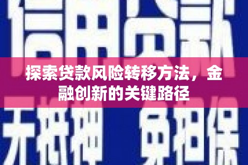 五台探索贷款风险转移方法，金融创新的关键路径