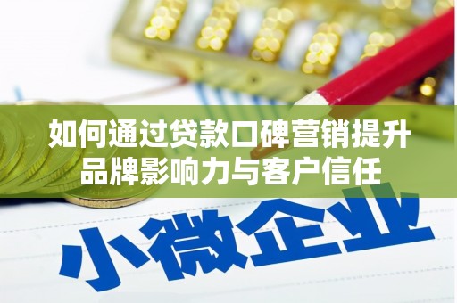 五台如何通过贷款口碑营销提升品牌影响力与客户信任