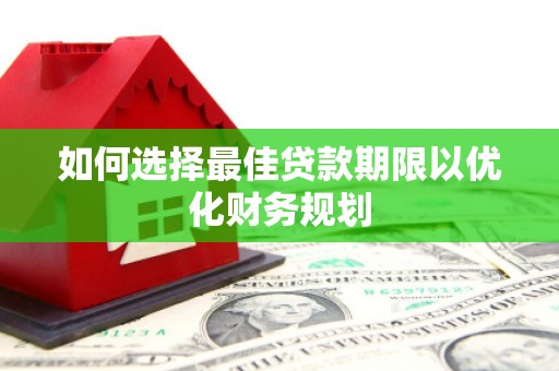 五台如何选择最佳贷款期限以优化财务规划