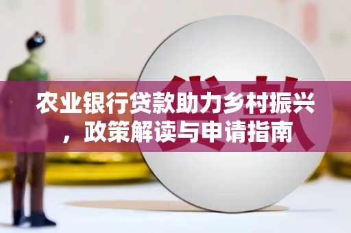 五台农业银行贷款助力乡村振兴，政策解读与申请指南