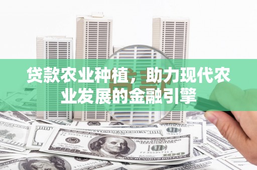 五台贷款农业种植，助力现代农业发展的金融引擎